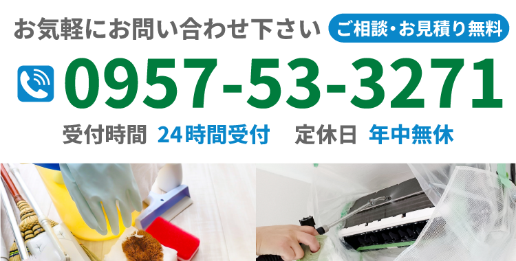 お掃除に関するお困り事はお気軽にご相談下さい ご相談・お見積り無料 電話番号 0957-53-3271 営業時間 24時間受付 定休日  年中無休